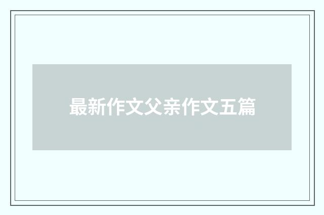 最新作文父亲作文五篇