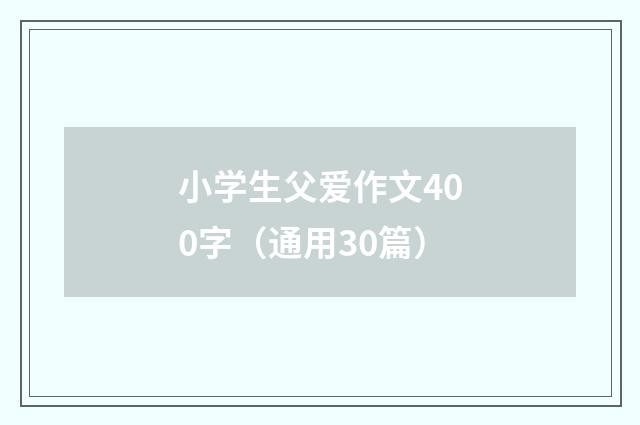 小学生父爱作文400字（通用30篇）