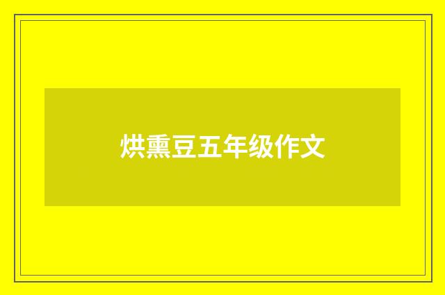 烘熏豆五年级作文