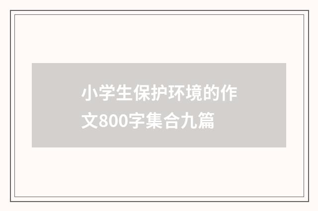 小学生保护环境的作文800字集合九篇