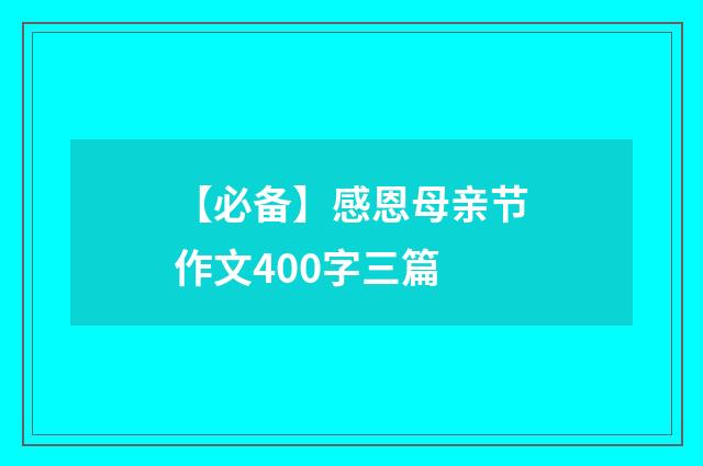 【必备】感恩母亲节作文400字三篇