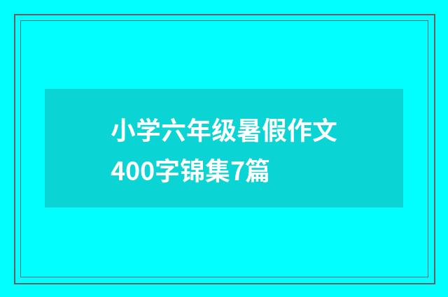 小学六年级暑假作文400字锦集7篇