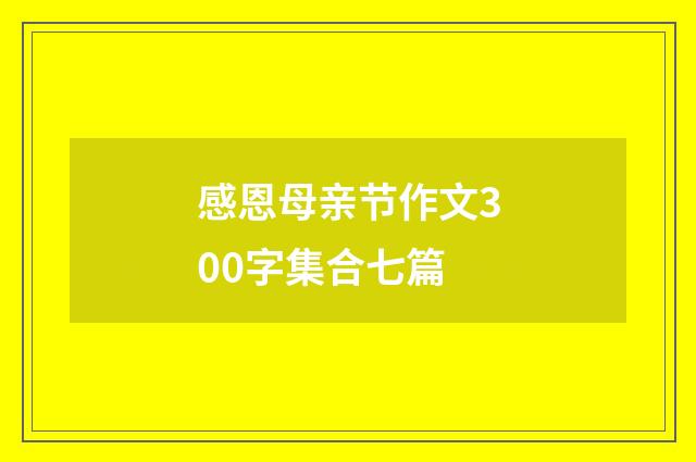 感恩母亲节作文300字集合七篇
