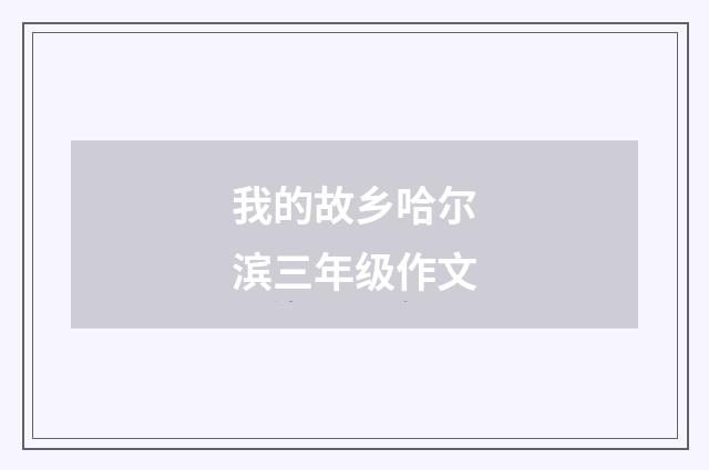 我的故乡哈尔滨三年级作文