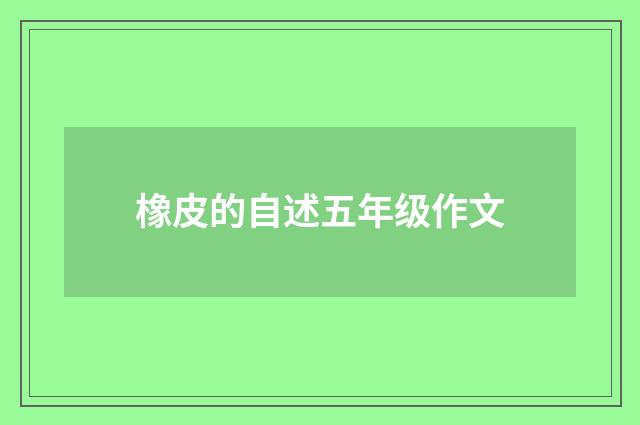 橡皮的自述五年级作文