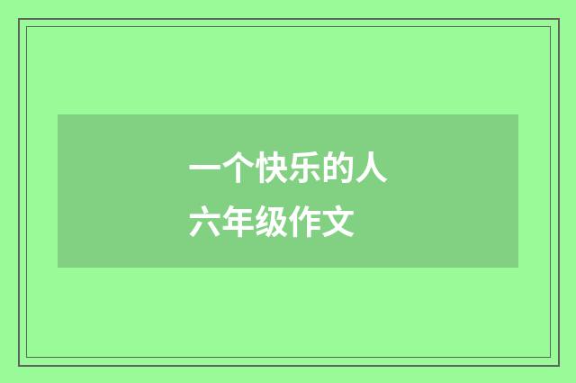 一个快乐的人六年级作文
