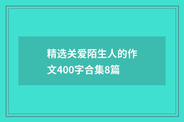 精选关爱陌生人的作文400字合集8篇