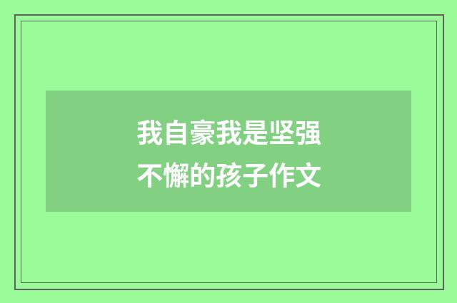 我自豪我是坚强不懈的孩子作文