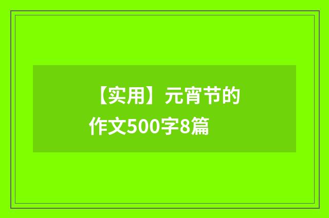 【实用】元宵节的作文500字8篇