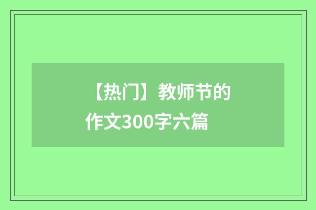 【热门】教师节的作文300字六篇