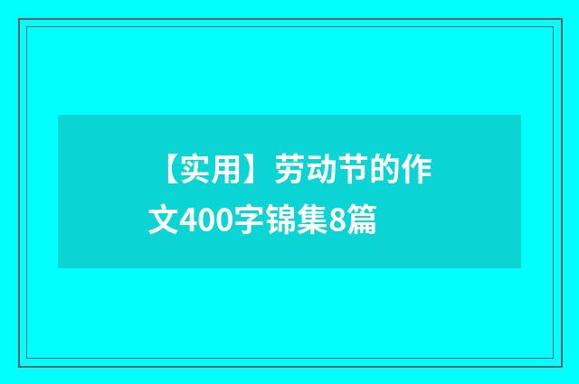 【实用】劳动节的作文400字锦集8篇
