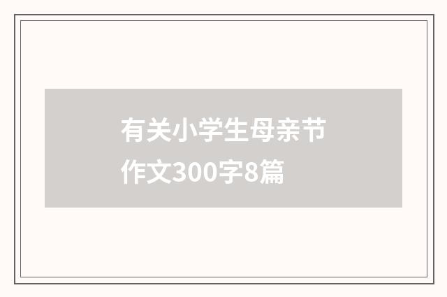 有关小学生母亲节作文300字8篇