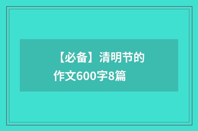 【必备】清明节的作文600字8篇