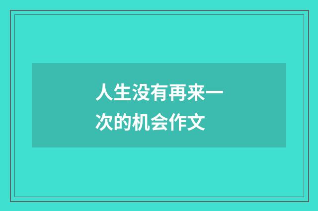 人生没有再来一次的机会作文