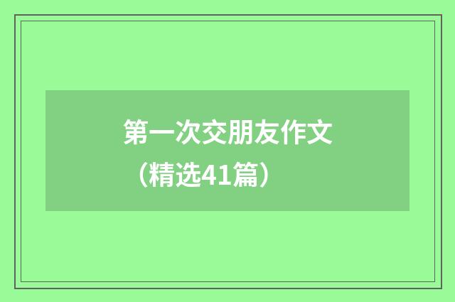 第一次交朋友作文(精选41篇)