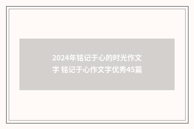 2024年铭记于心的时光作文字 铭记于心作文字优秀45篇