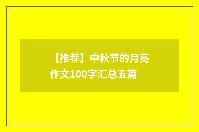 【推荐】中秋节的月亮作文100字汇总五篇
