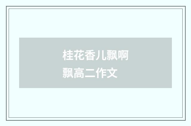 桂花香儿飘啊飘高二作文