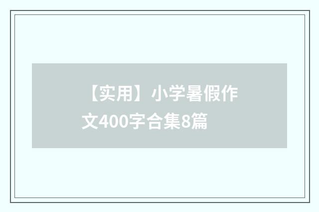 【实用】小学暑假作文400字合集8篇