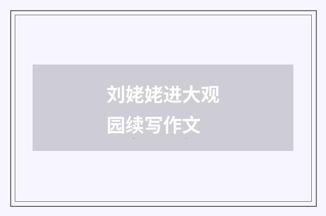 刘姥姥进大观园续写作文