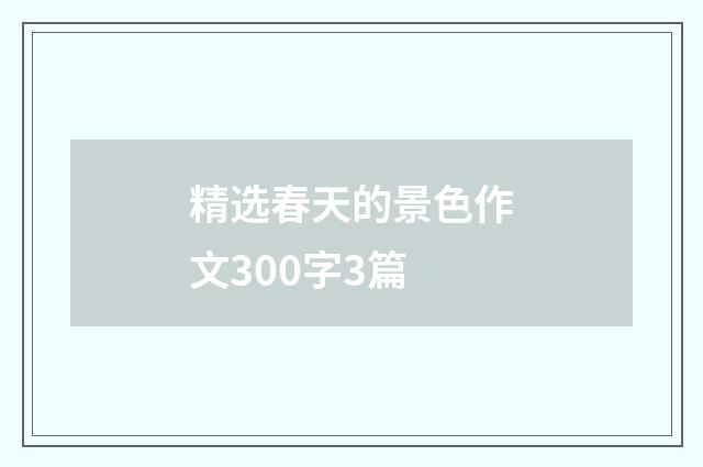 精选春天的景色作文300字3篇