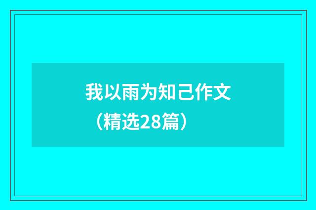 我以雨为知己作文（精选28篇）