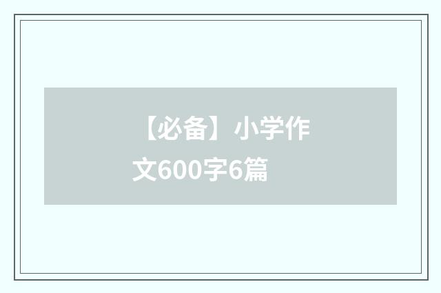 【必备】小学作文600字6篇