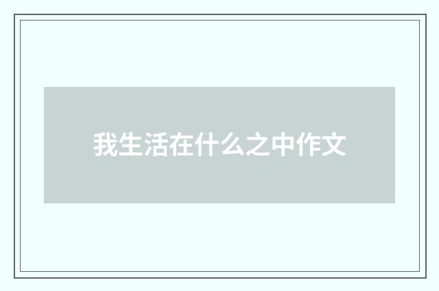 我生活在什么之中作文