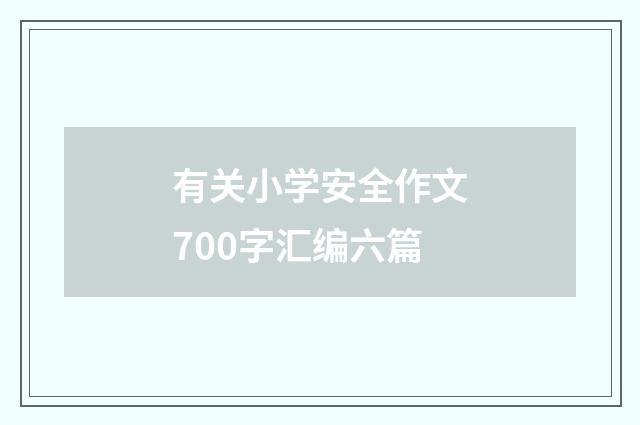 有关小学安全作文700字汇编六篇