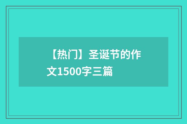【热门】圣诞节的作文1500字三篇