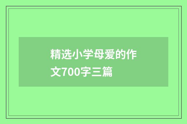 精选小学母爱的作文700字三篇