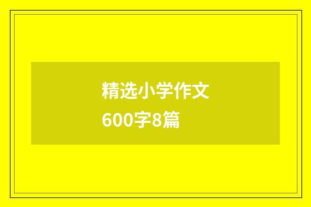 精选小学作文600字8篇