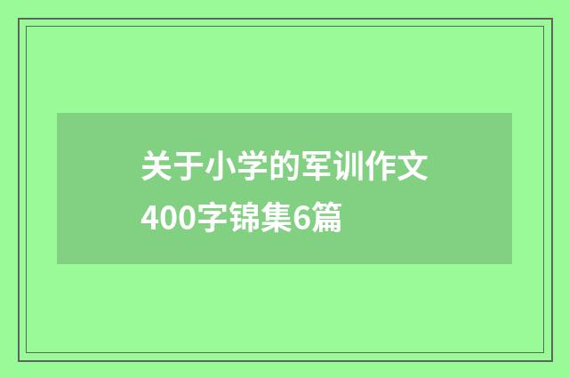 关于小学的军训作文400字锦集6篇