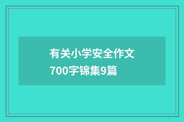 有关小学安全作文700字锦集9篇