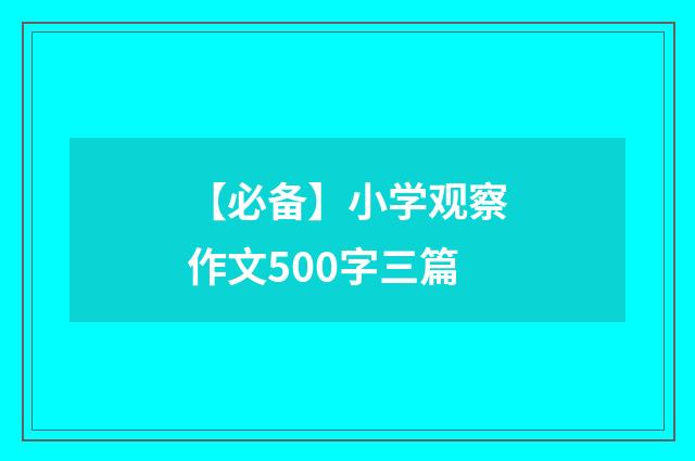 【必备】小学观察作文500字三篇