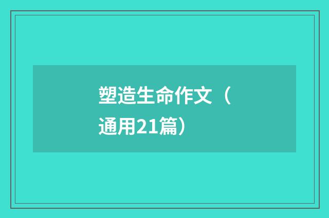 塑造生命作文（通用21篇）