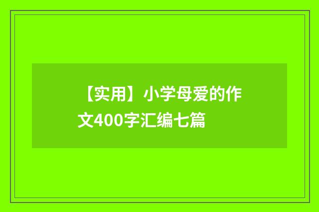 【实用】小学母爱的作文400字汇编七篇