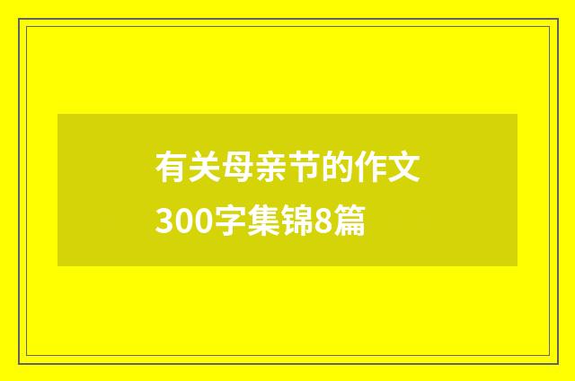 有关母亲节的作文300字集锦8篇
