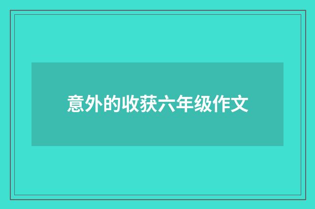 意外的收获六年级作文