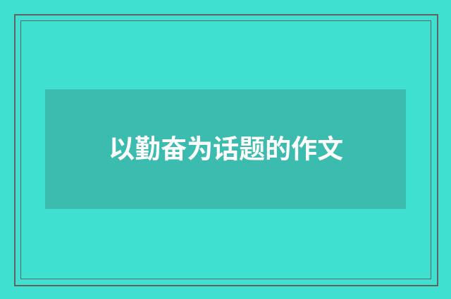 以勤奋为话题的作文