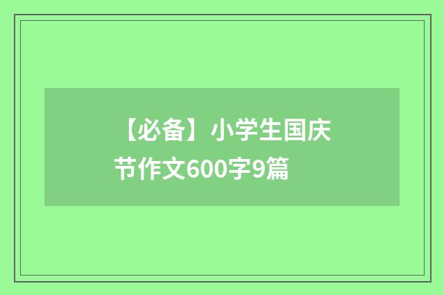 【必备】小学生国庆节作文600字9篇