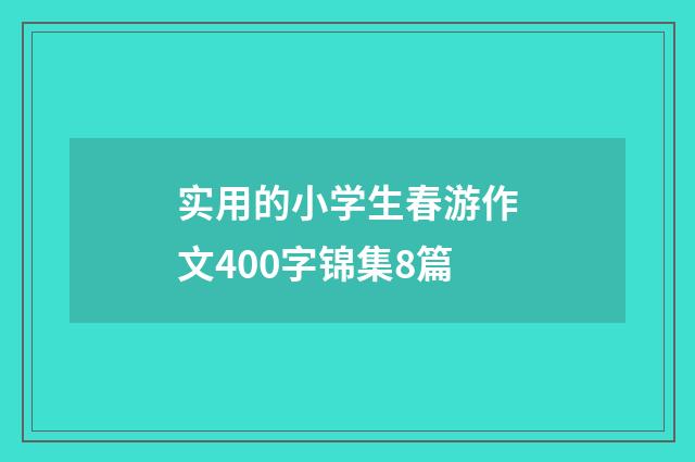 实用的小学生春游作文400字锦集8篇