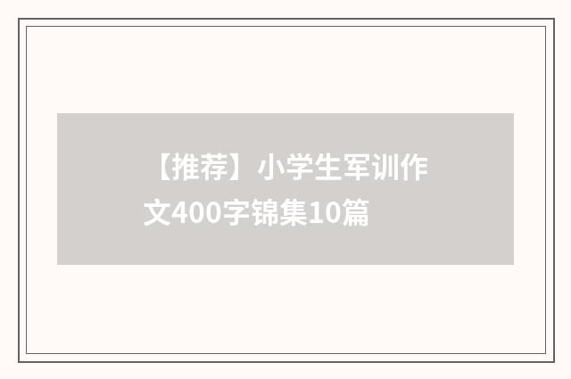 【推荐】小学生军训作文400字锦集10篇