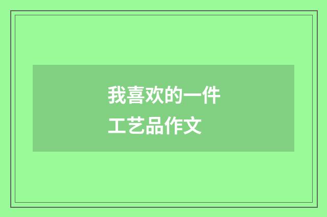 我喜欢的一件工艺品作文