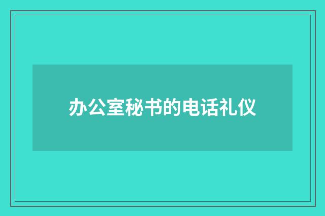 办公室秘书的电话礼仪
