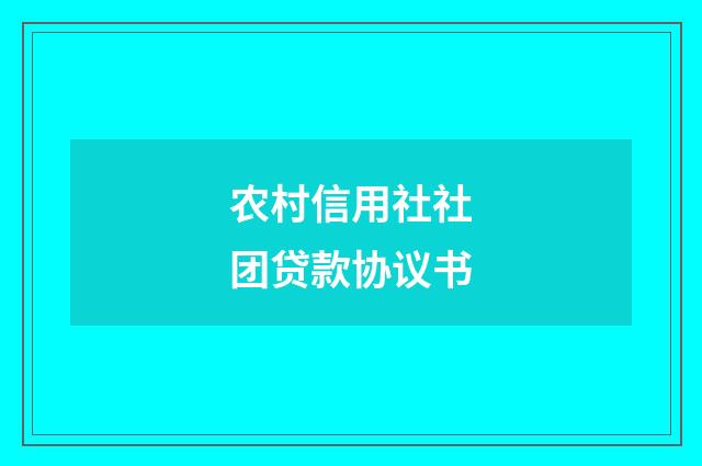 农村信用社社团贷款协议书