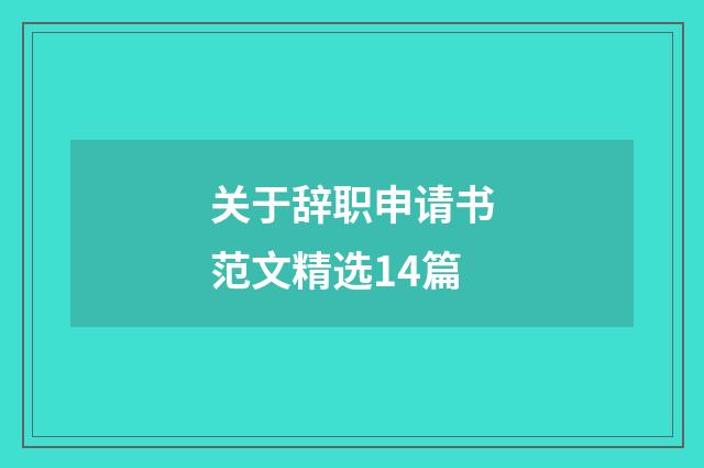 关于辞职申请书范文精选14篇