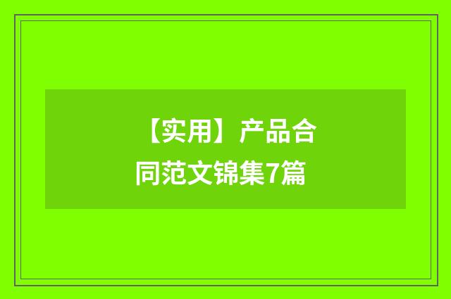 【实用】产品合同范文锦集7篇