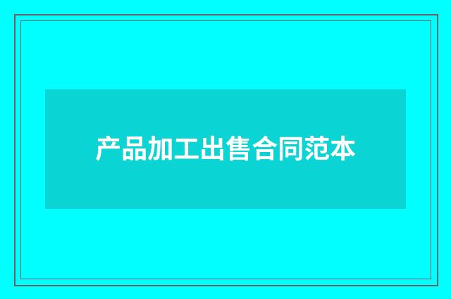 产品加工出售合同范本