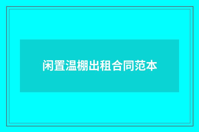 闲置温棚出租合同范本